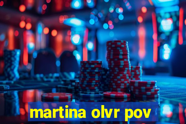 martina olvr pov